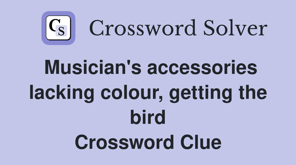 Musician's accessories lacking colour, getting the bird Crossword Clue