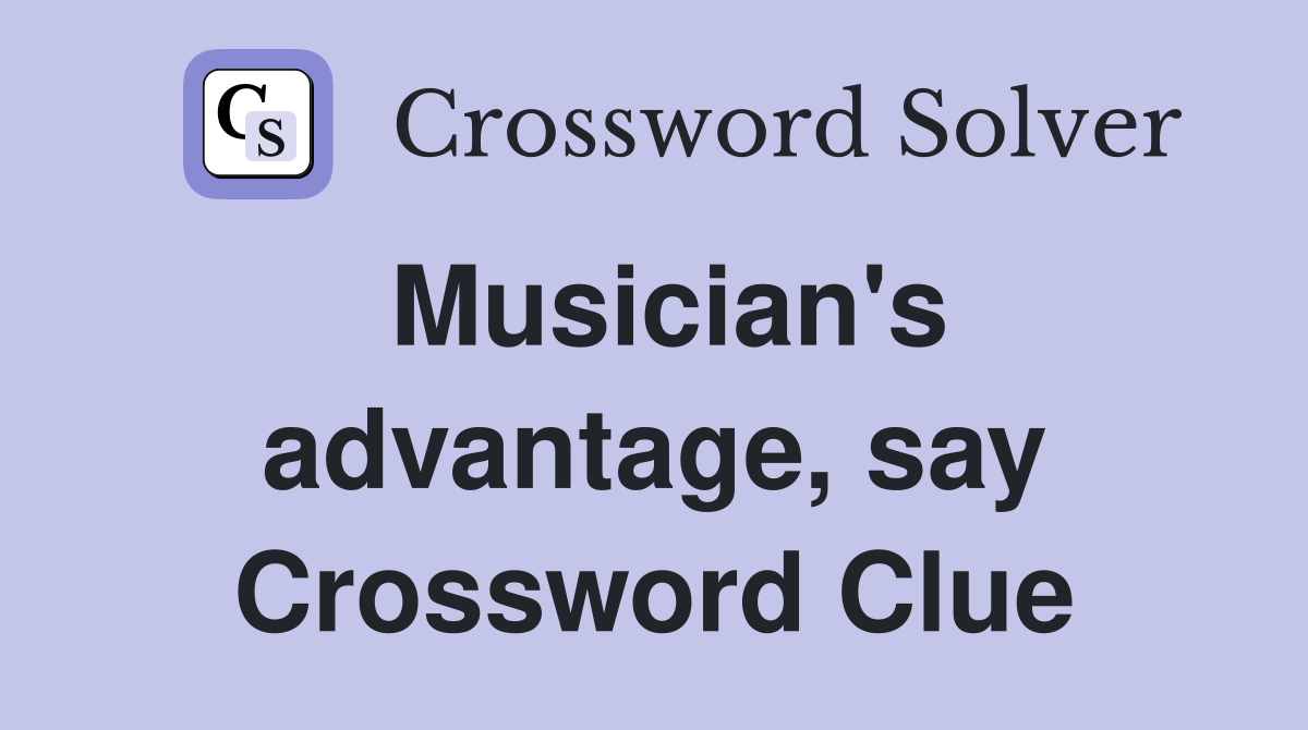 Musician's advantage, say Crossword Clue