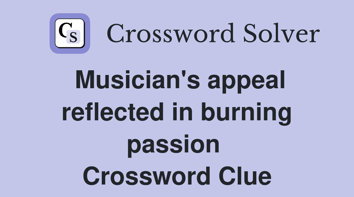 Musician's appeal reflected in burning passion  Crossword Clue
