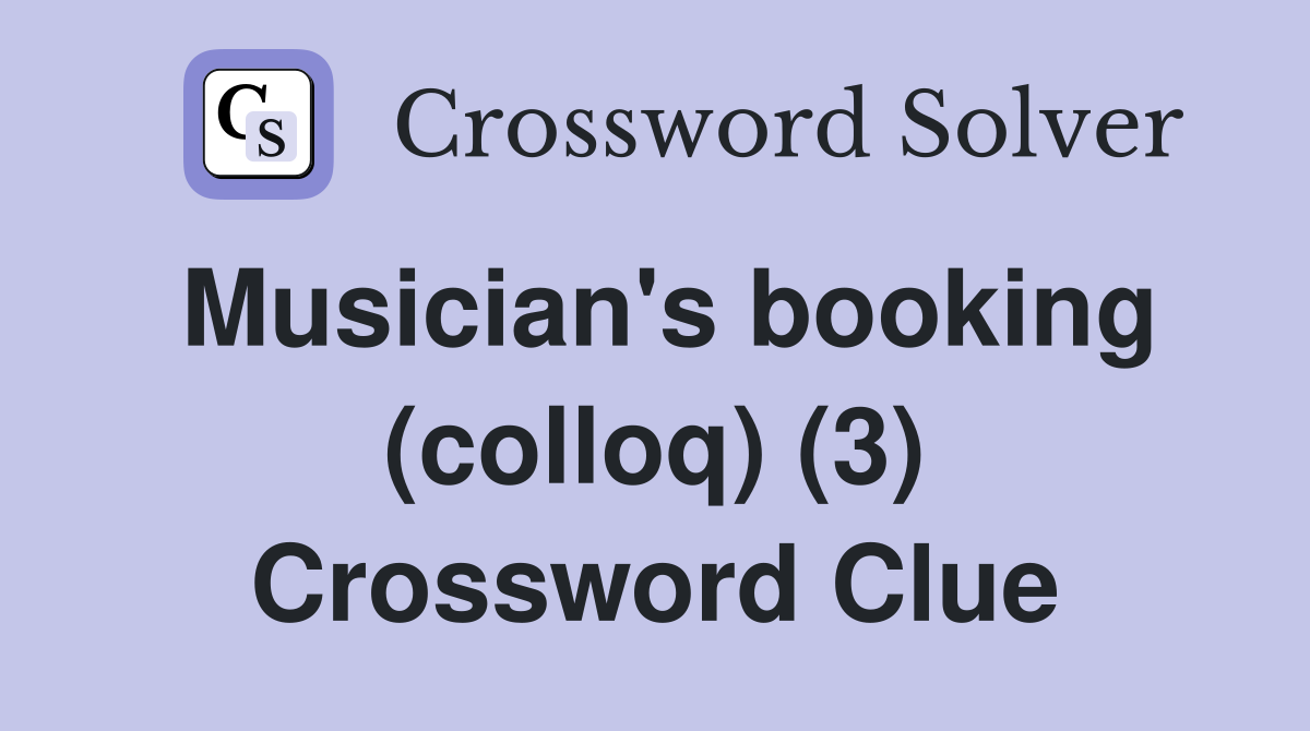 Musician's booking (colloq) (3) Crossword Clue