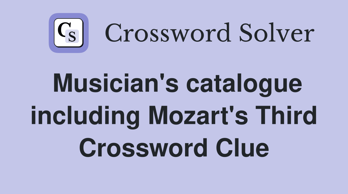 Musician's catalogue including Mozart's Third Crossword Clue