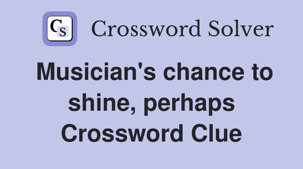 Musician's chance to shine, perhaps Crossword Clue