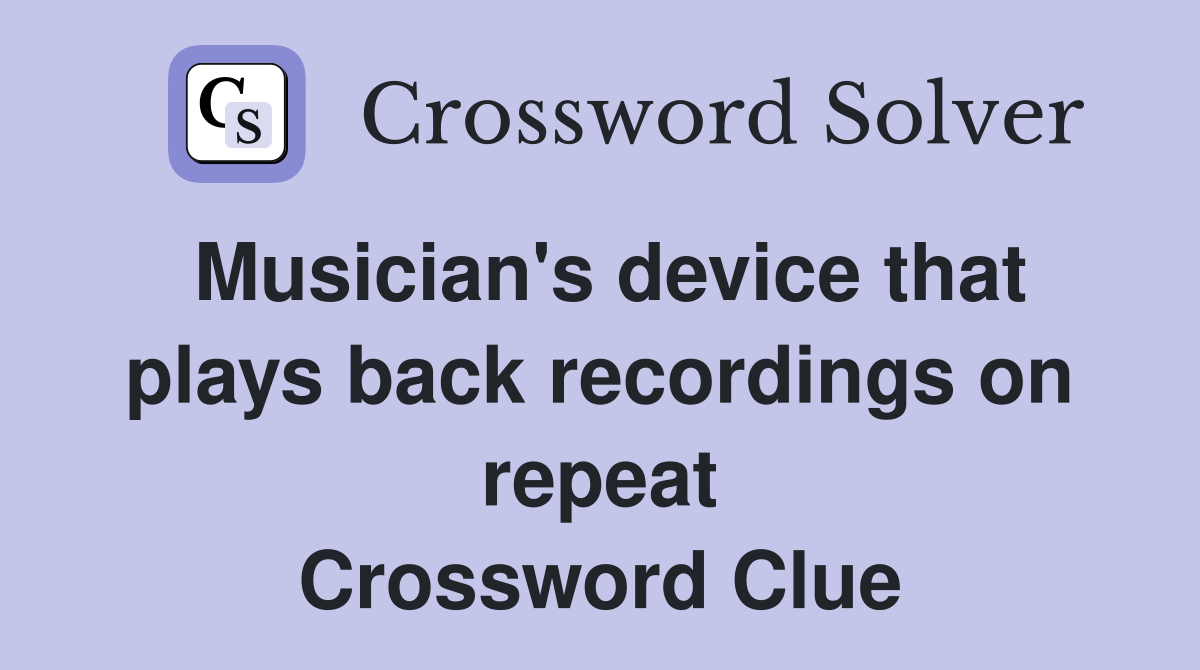 Musician's device that plays back recordings on repeat Crossword Clue