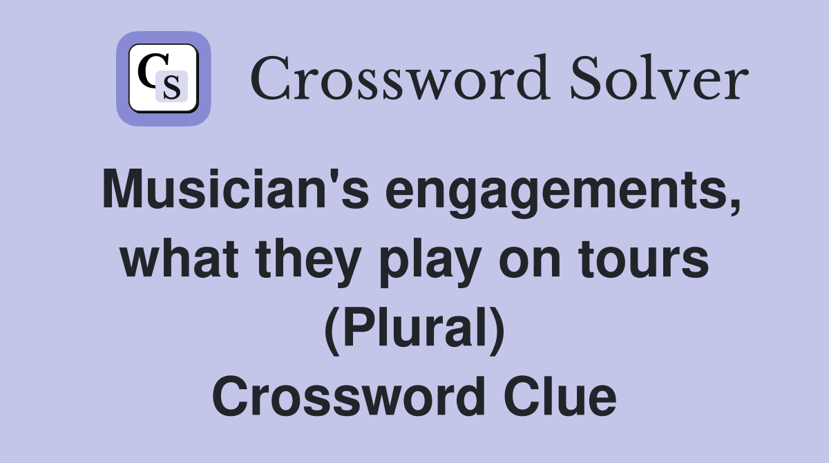 Musician's engagements, what they play on tours (Plural) Crossword Clue