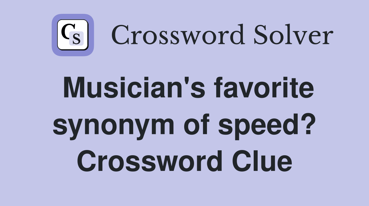 Musician's favorite synonym of speed? Crossword Clue