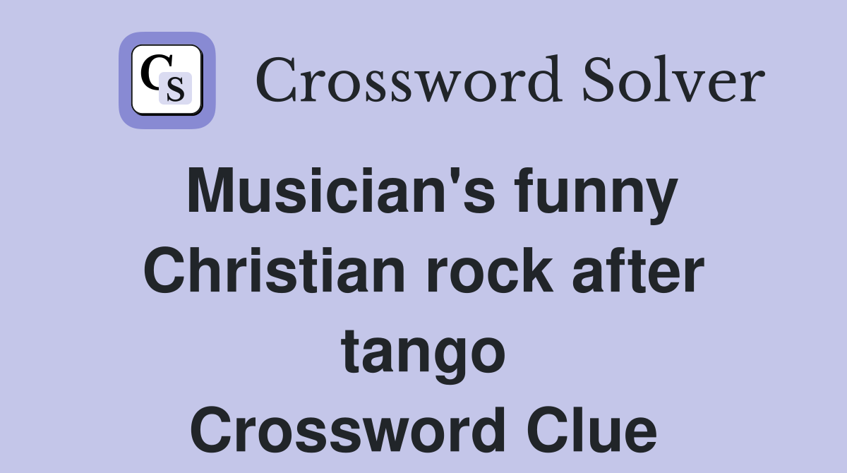 Musician's funny Christian rock after tango Crossword Clue