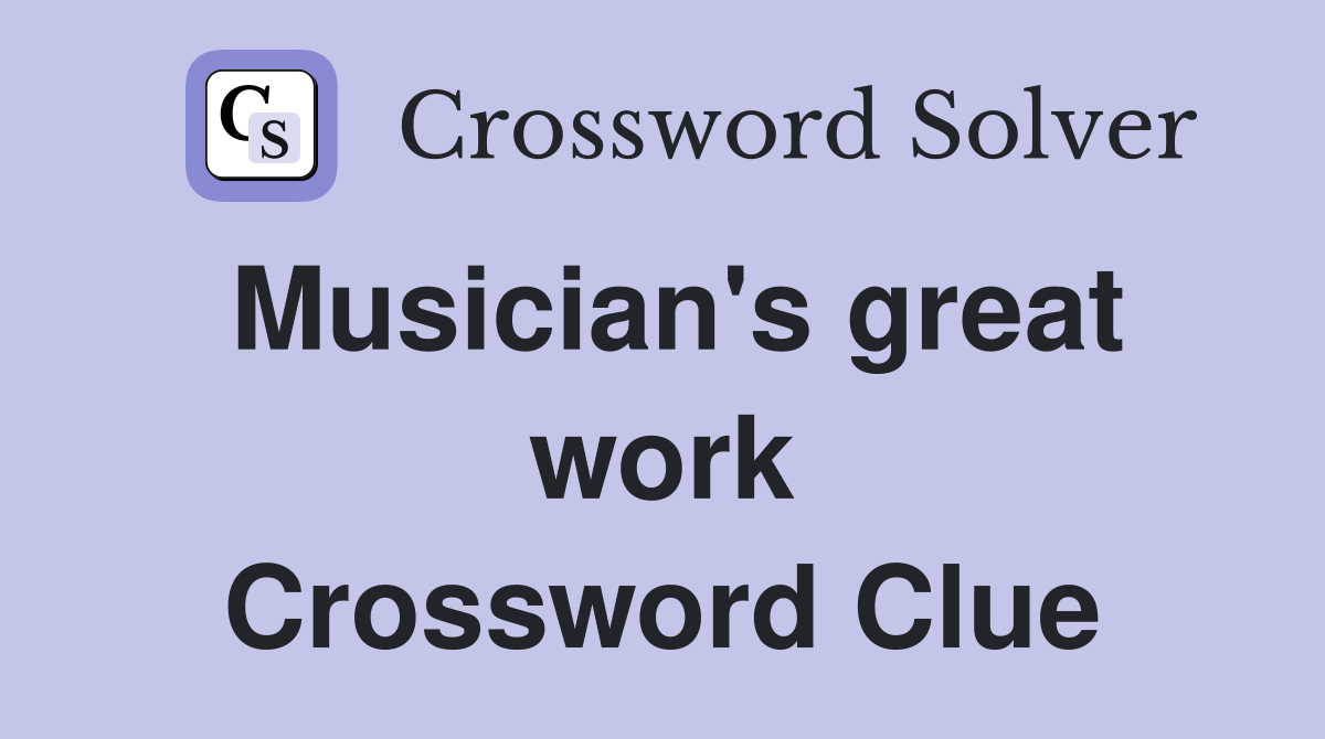 Musician's great work Crossword Clue
