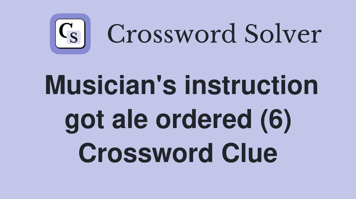 Musician's instruction got ale ordered (6) Crossword Clue