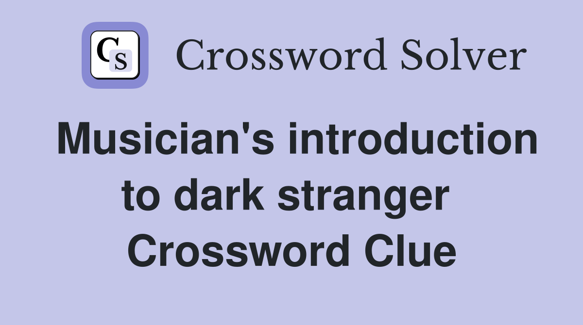 Musician's introduction to dark stranger  Crossword Clue