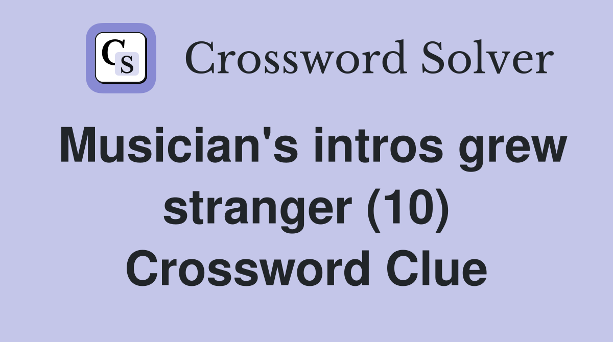 Musician's intros grew stranger (10) Crossword Clue