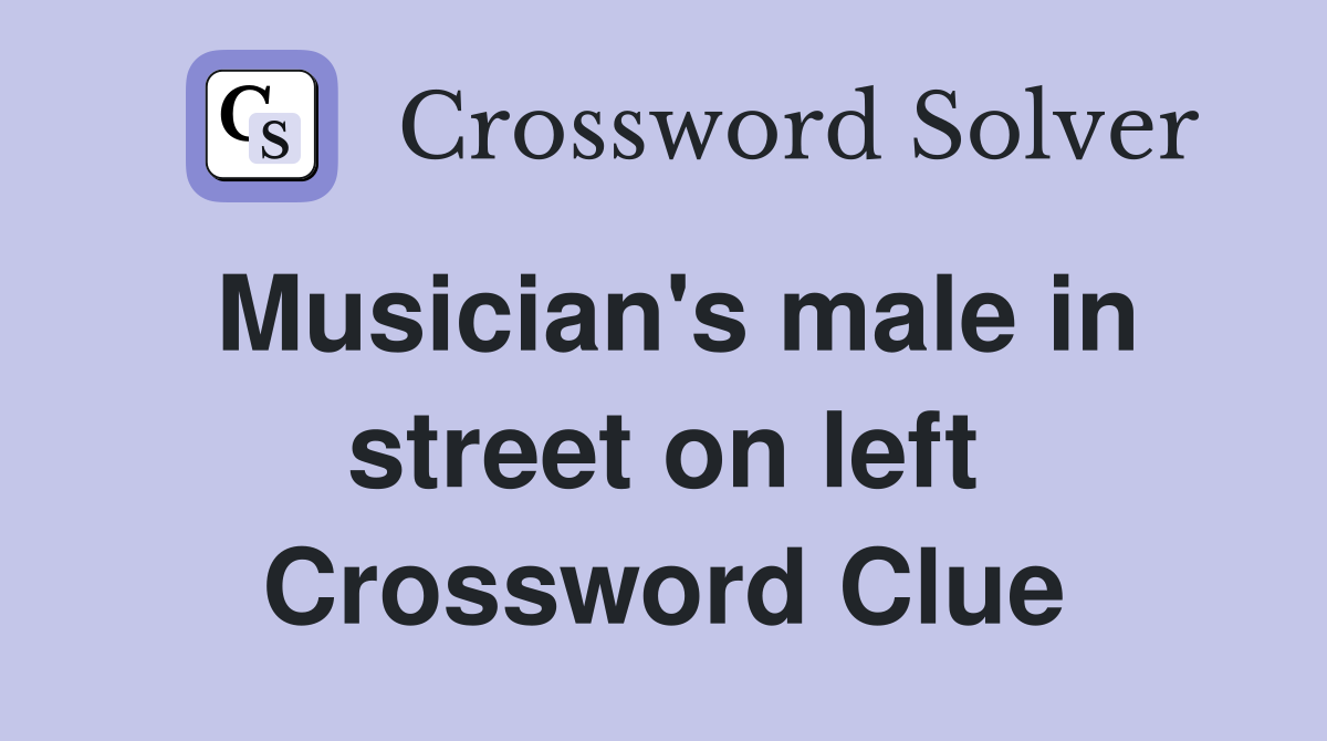 Musician's male in street on left Crossword Clue
