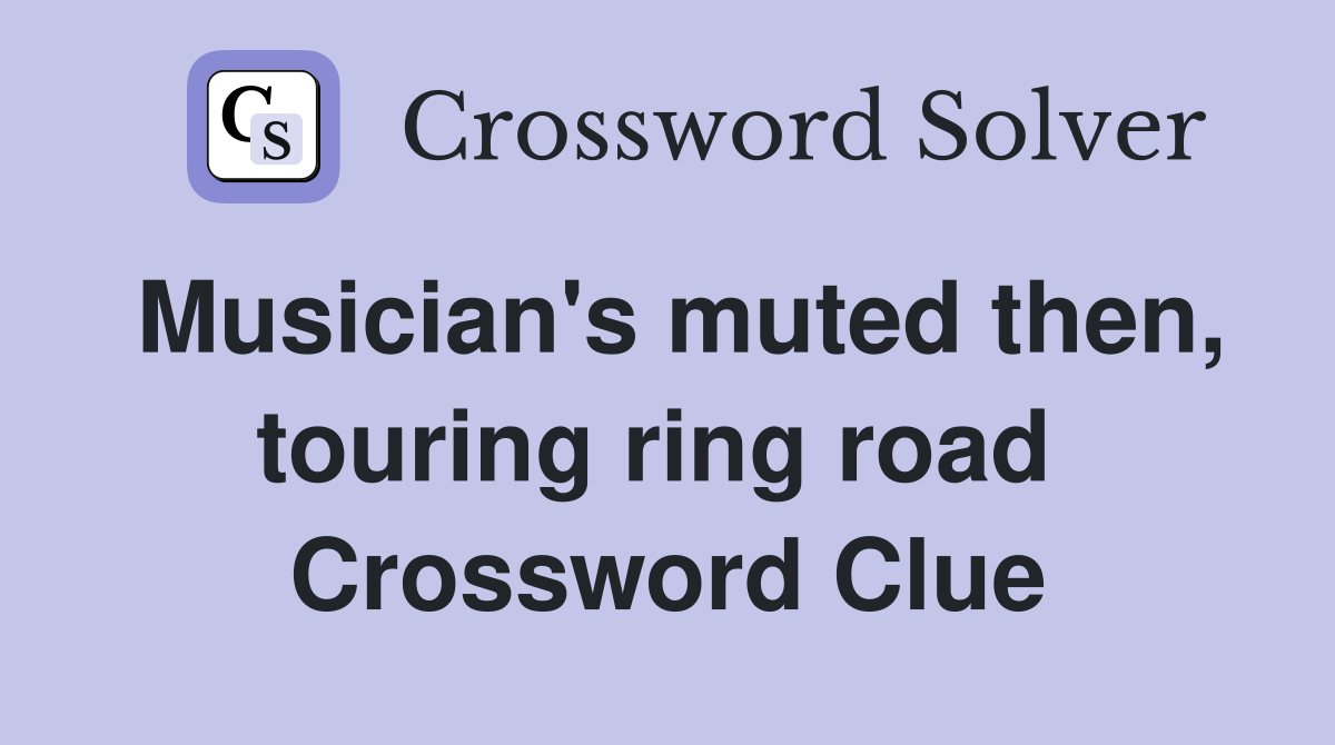 Musician's muted then, touring ring road  Crossword Clue