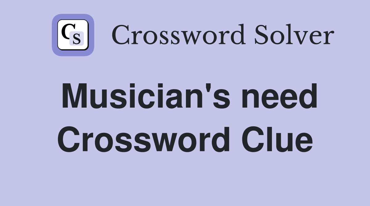 Musician's need Crossword Clue