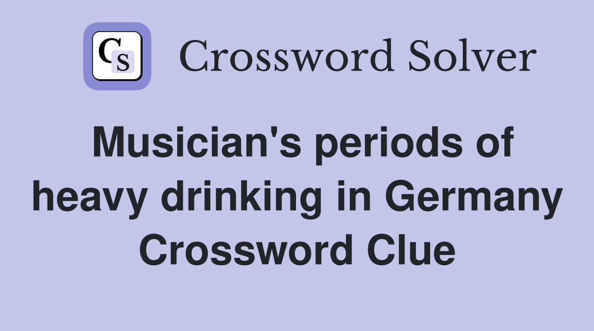 Musician's periods of heavy drinking in Germany Crossword Clue