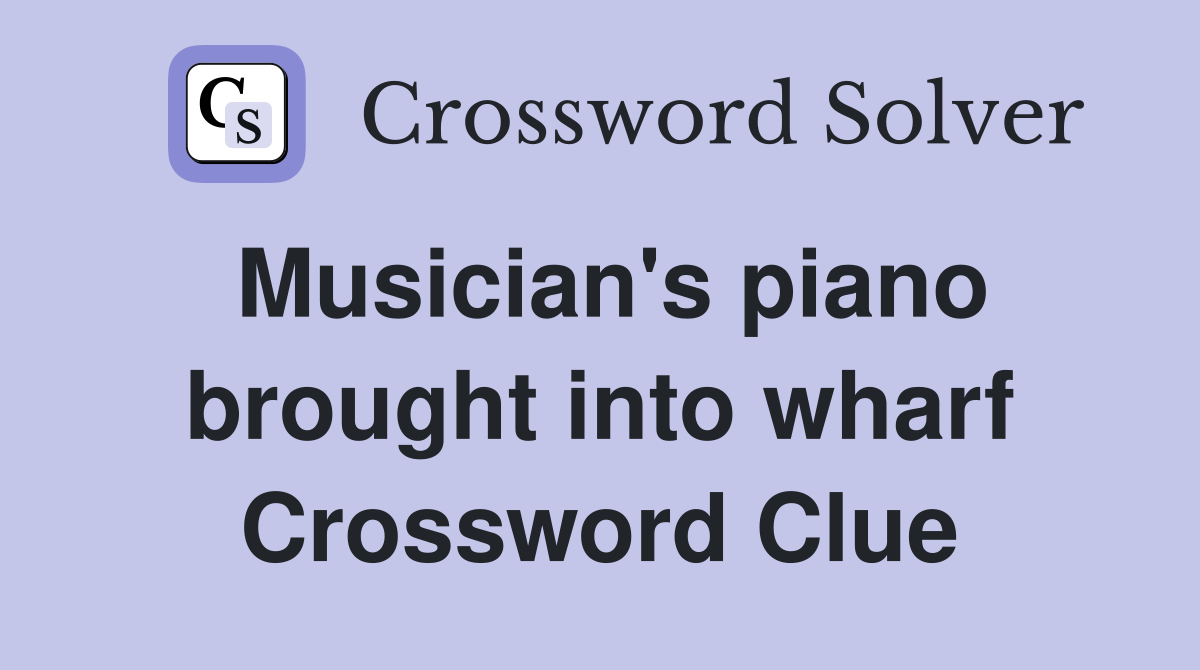 Musician's piano brought into wharf Crossword Clue