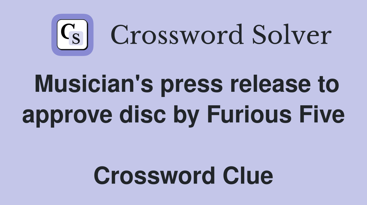 Musician's press release to approve disc by Furious Five  Crossword Clue