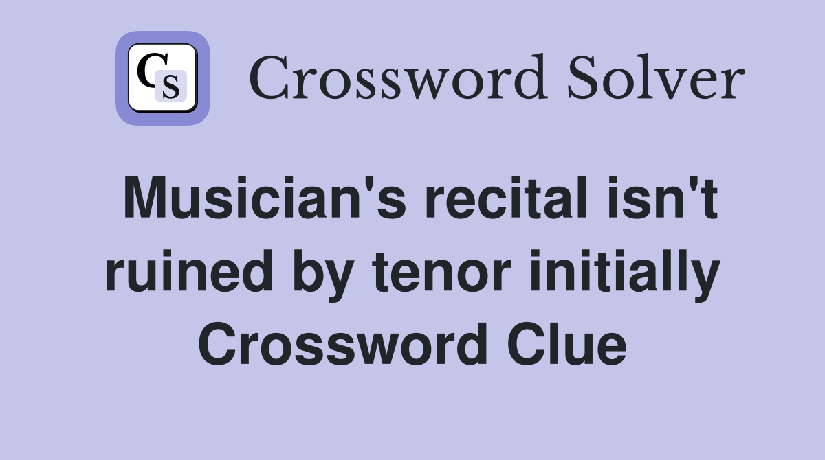 Musician's recital isn't ruined by tenor initially Crossword Clue