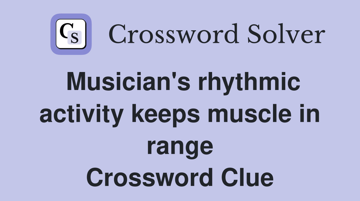 Musician's rhythmic activity keeps muscle in range Crossword Clue
