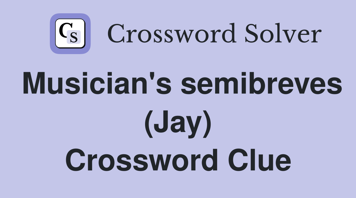 Musician's semibreves (Jay) Crossword Clue