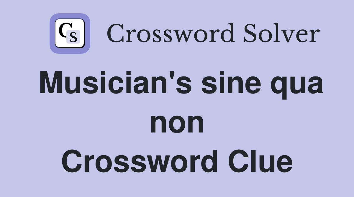 Musician's sine qua non Crossword Clue