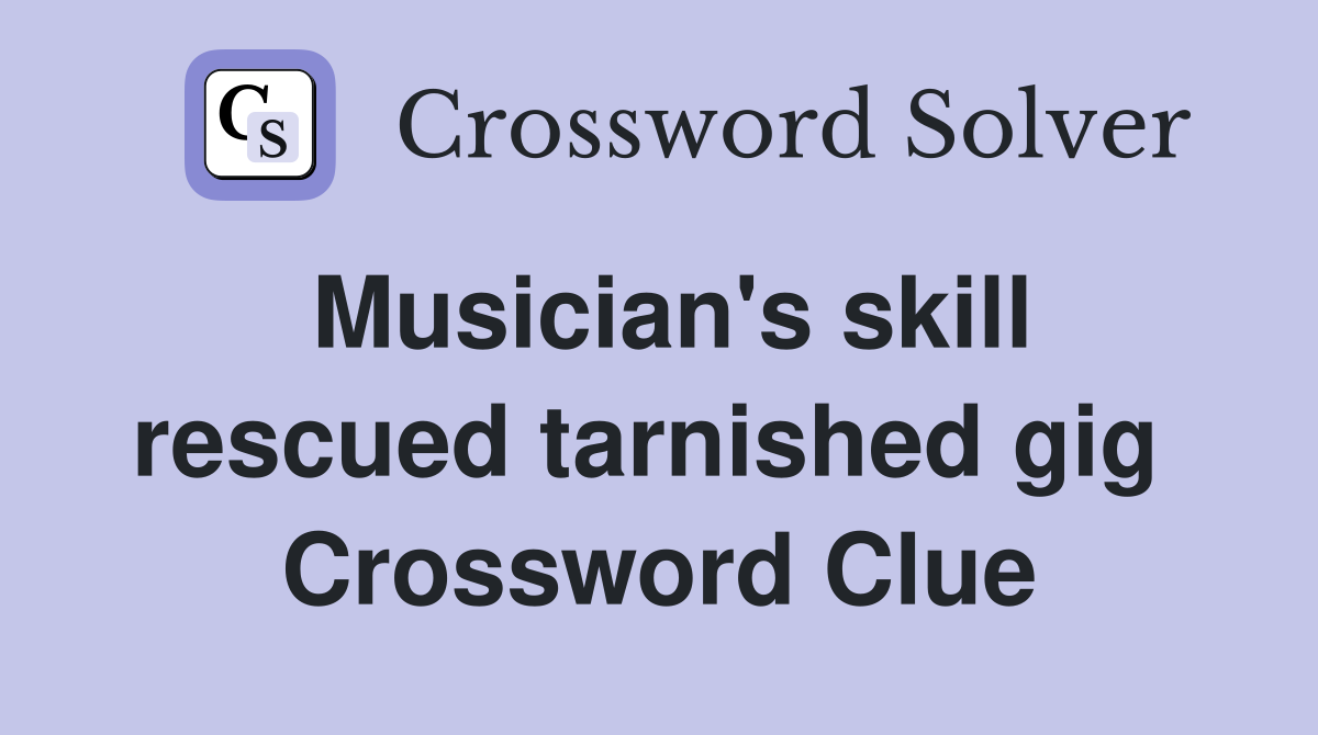 Musician's skill rescued tarnished gig  Crossword Clue