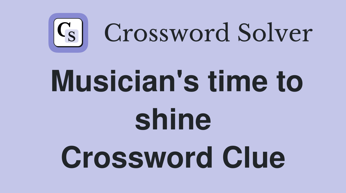 Musician's time to shine Crossword Clue