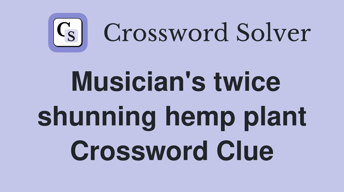 Musician's twice shunning hemp plant Crossword Clue