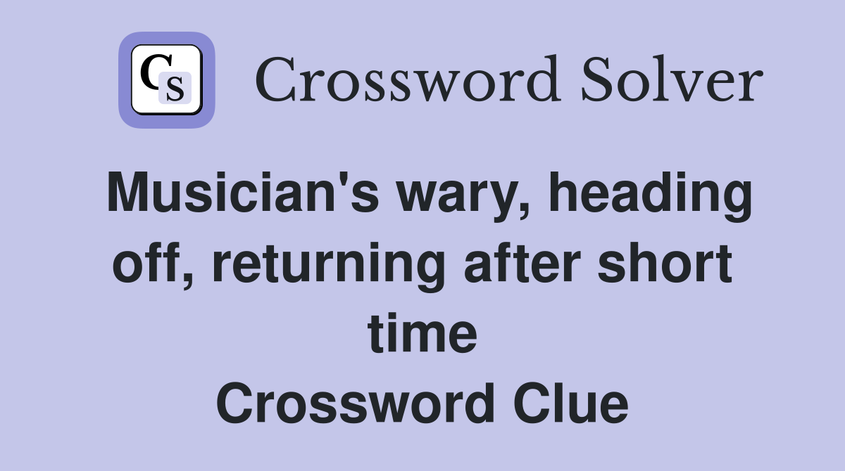 Musician's wary, heading off, returning after short time Crossword Clue