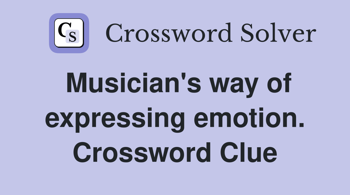 Musician's way of expressing emotion. Crossword Clue