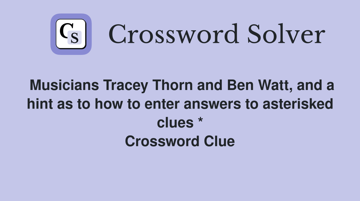 Musicians Tracey Thorn and Ben Watt, and a hint as to how to enter answers to asterisked clues * Crossword Clue