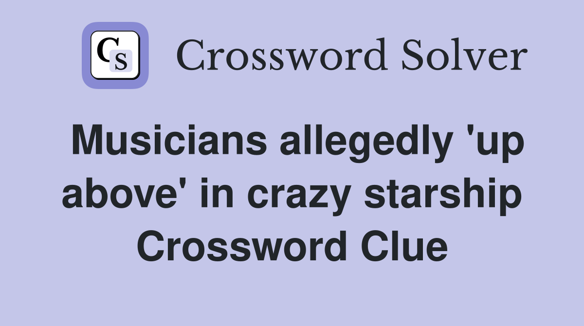 Musicians allegedly 'up above' in crazy starship Crossword Clue