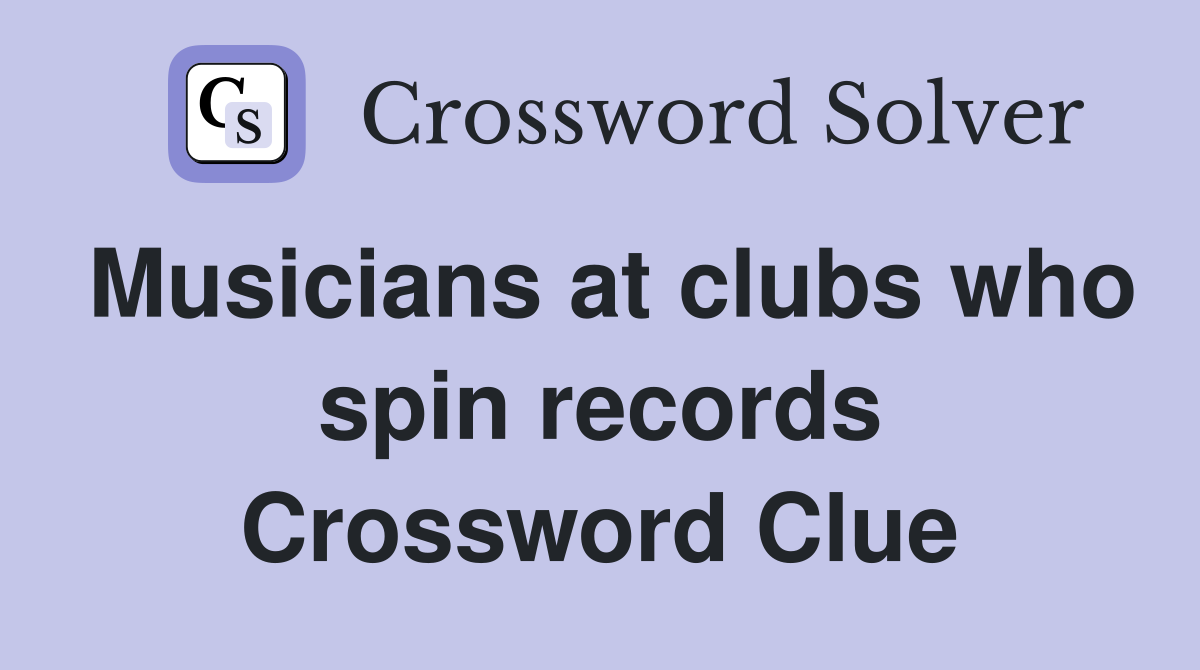 Musicians at clubs who spin records Crossword Clue