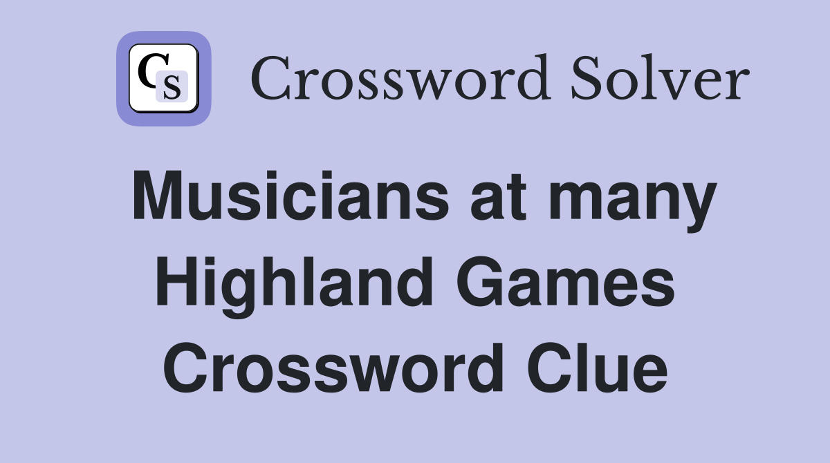 Musicians at many Highland Games Crossword Clue