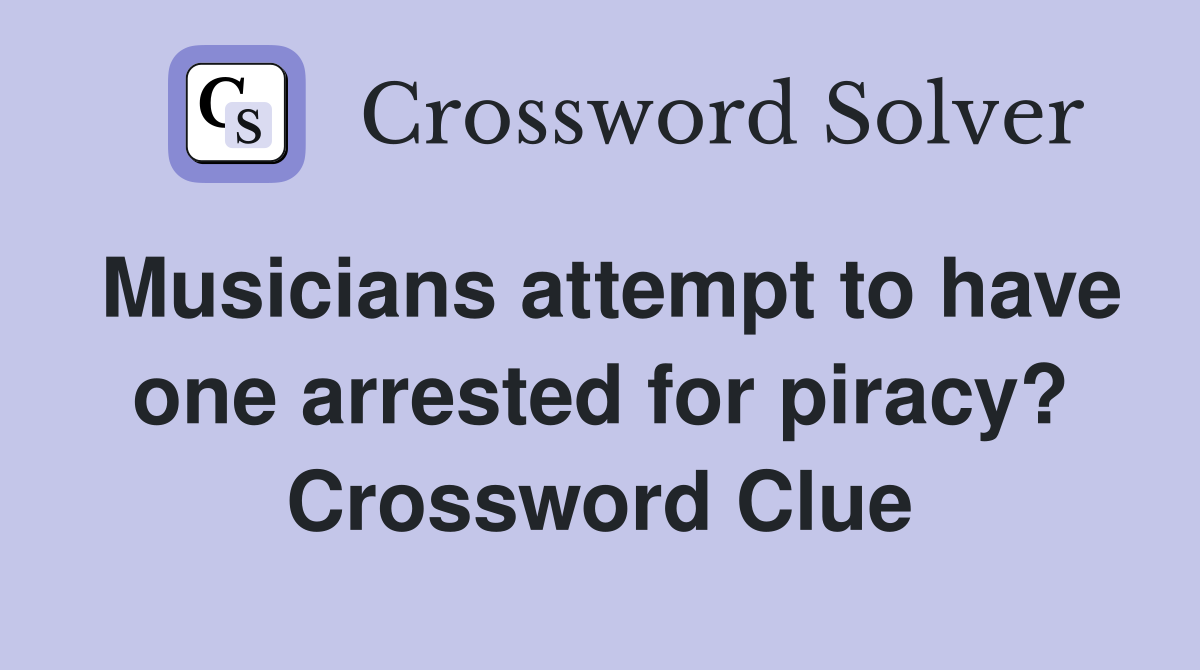 Musicians attempt to have one arrested for piracy? Crossword Clue