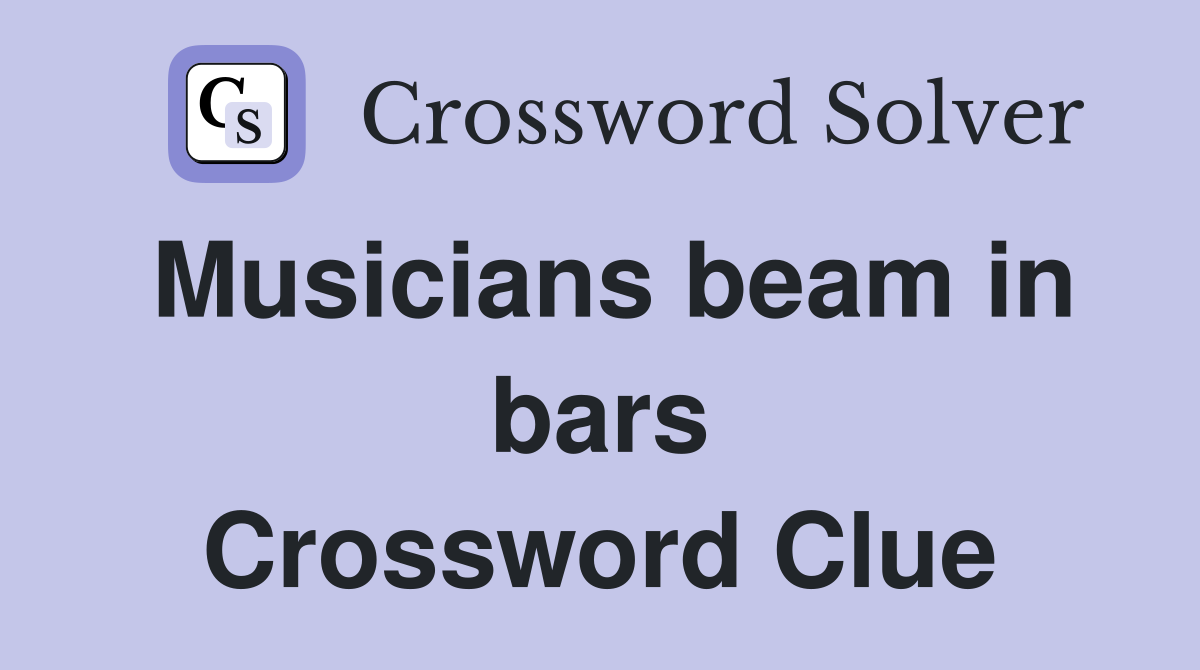 Musicians beam in bars Crossword Clue