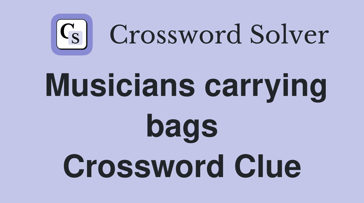 Musicians carrying bags Crossword Clue