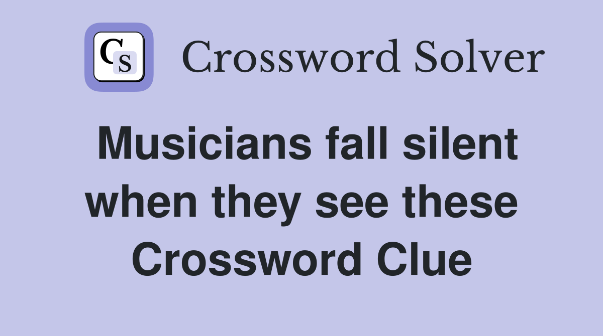 Musicians fall silent when they see these Crossword Clue