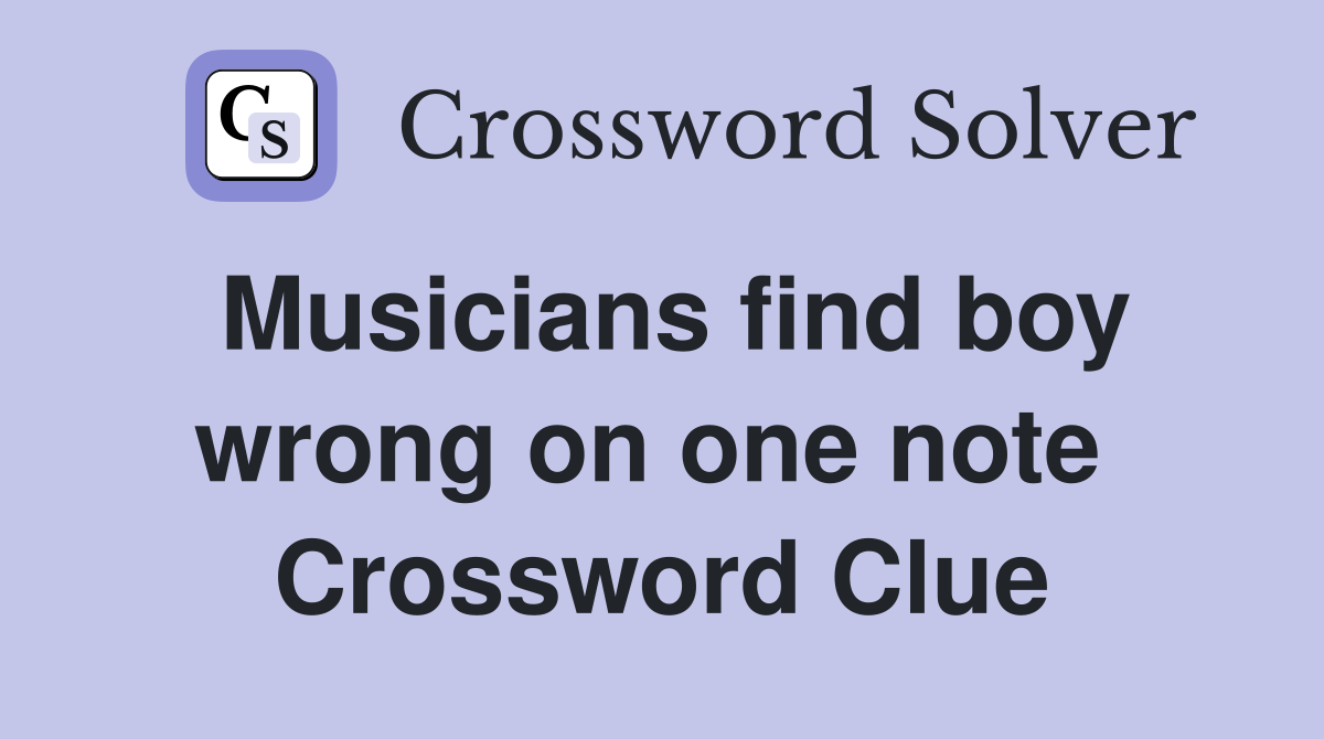 Musicians find boy wrong on one note  Crossword Clue