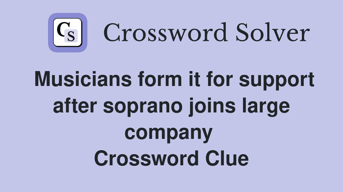 Musicians form it for support after soprano joins large company  Crossword Clue