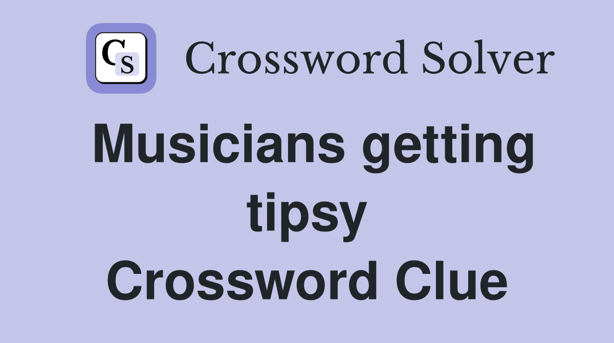 Musicians getting tipsy Crossword Clue