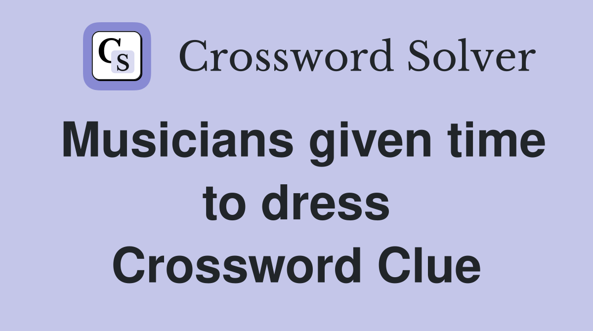 Musicians given time to dress Crossword Clue