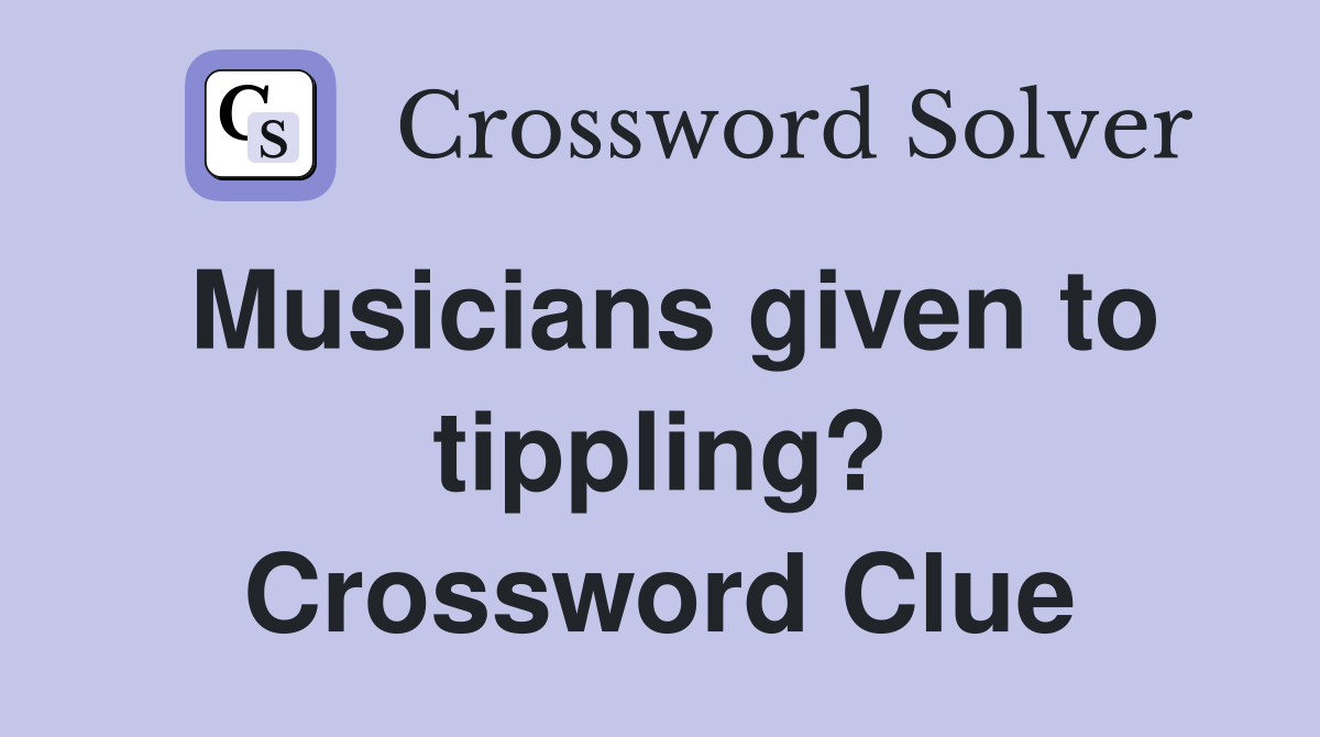Musicians given to tippling? Crossword Clue