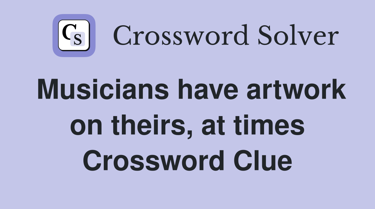 Musicians have artwork on theirs, at times Crossword Clue