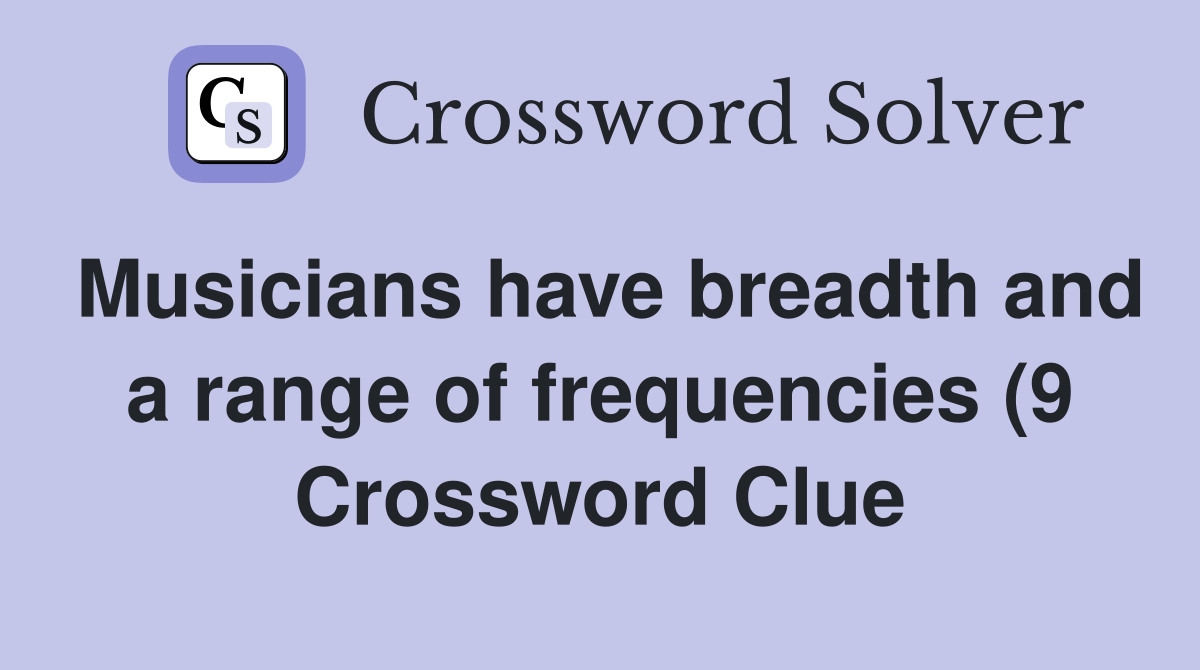 Musicians have breadth and a range of frequencies (9) Crossword Clue Musicians have breadth and a range of frequencies (9) Crossword Clue