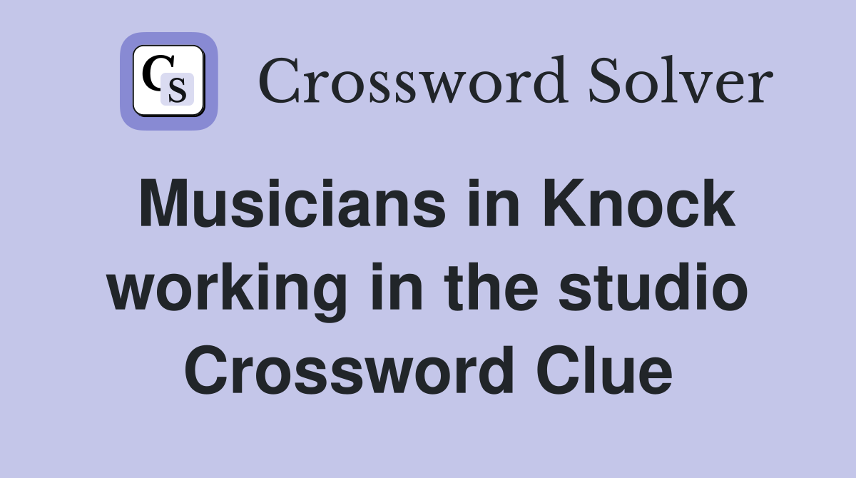 Musicians in Knock working in the studio Crossword Clue