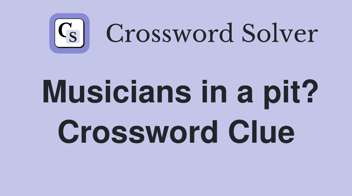 Musicians in a pit? Crossword Clue