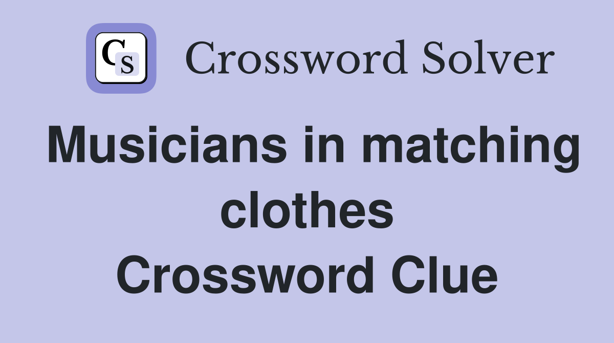 Musicians in matching clothes Crossword Clue