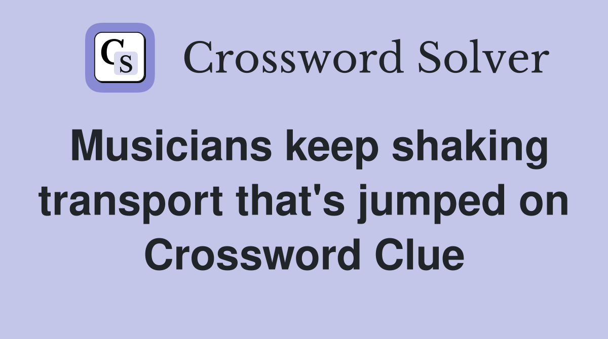 Musicians keep shaking transport that's jumped on Crossword Clue