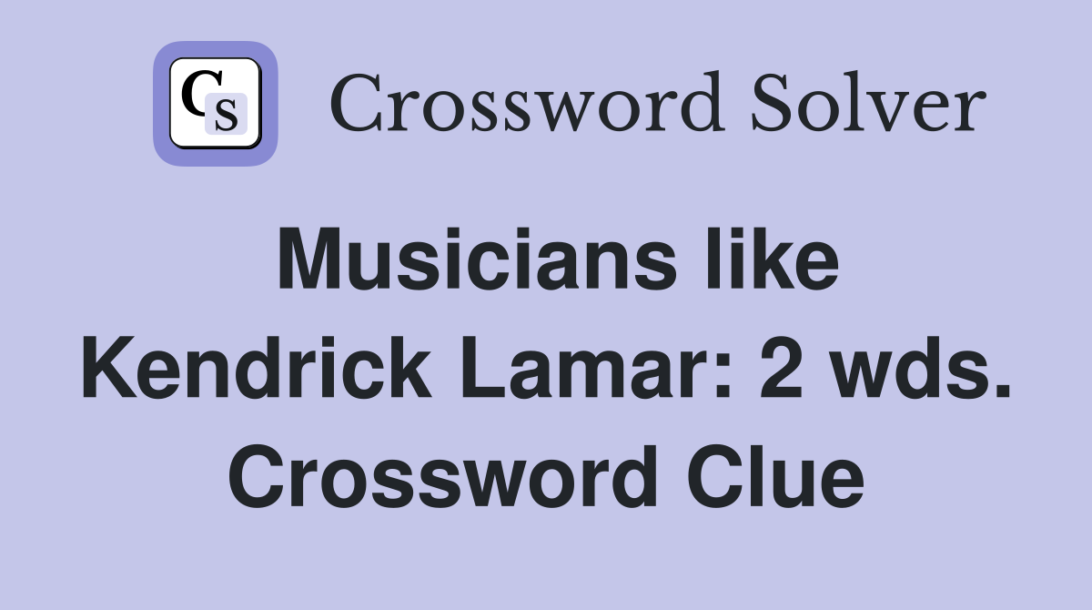 Musicians like Kendrick Lamar: 2 wds. Crossword Clue