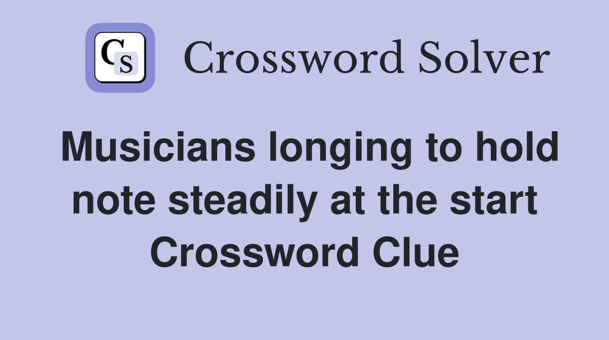 Musicians longing to hold note steadily at the start Crossword Clue
